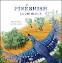 Pinéshish, la pie bleue [ancienne édition]